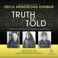 Truth Be Told: Three Classic Black Women’s Narratives Audiobook, by Erica Armstrong Dunbar