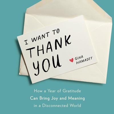 I Want to Thank You: How a Year of Gratitude Can Bring Joy and Meaning in a Disconnected World Audiobook, by 