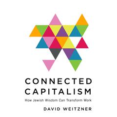 Connected Capitalism: How Jewish Wisdom Can Transform Work Audiobook, by David Weitzner