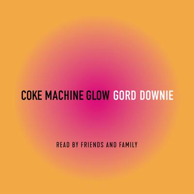 Coke Machine Glow Audiobook, by Gordon Downie