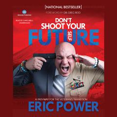 Don’t Shoot Your Future Self: A Pathway for the Veteran’s Transition Audiobook, by Eric Power