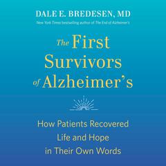 The First Survivors of Alzheimers: How Patients Recovered Life and Hope in Their Own Words Audiobook, by Dale Bredesen