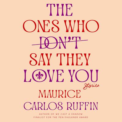 The Ones Who Don't Say They Love You: Stories Audiobook, by Maurice Carlos Ruffin