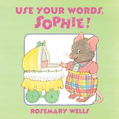 Use Your Words, Sophie Audiobook, by Rosemary Wells
