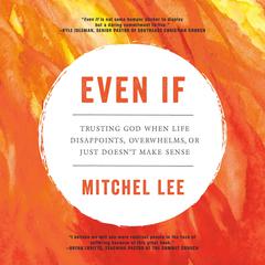 Even If: Trusting God When Life Disappoints, Overwhelms, or Just Doesnt Make Sense Audiobook, by Mitchel Lee