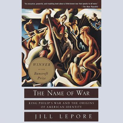 The Name of War: King Philips War and the Origins of American Identity Audiobook, by Jill Lepore
