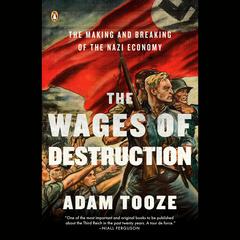 The Wages of Destruction: The Making and Breaking of the Nazi Economy Audiobook, by Adam Tooze