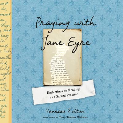 Praying with Jane Eyre: Reflections on Reading as a Sacred Practice Audiobook, by Vanessa Zoltan