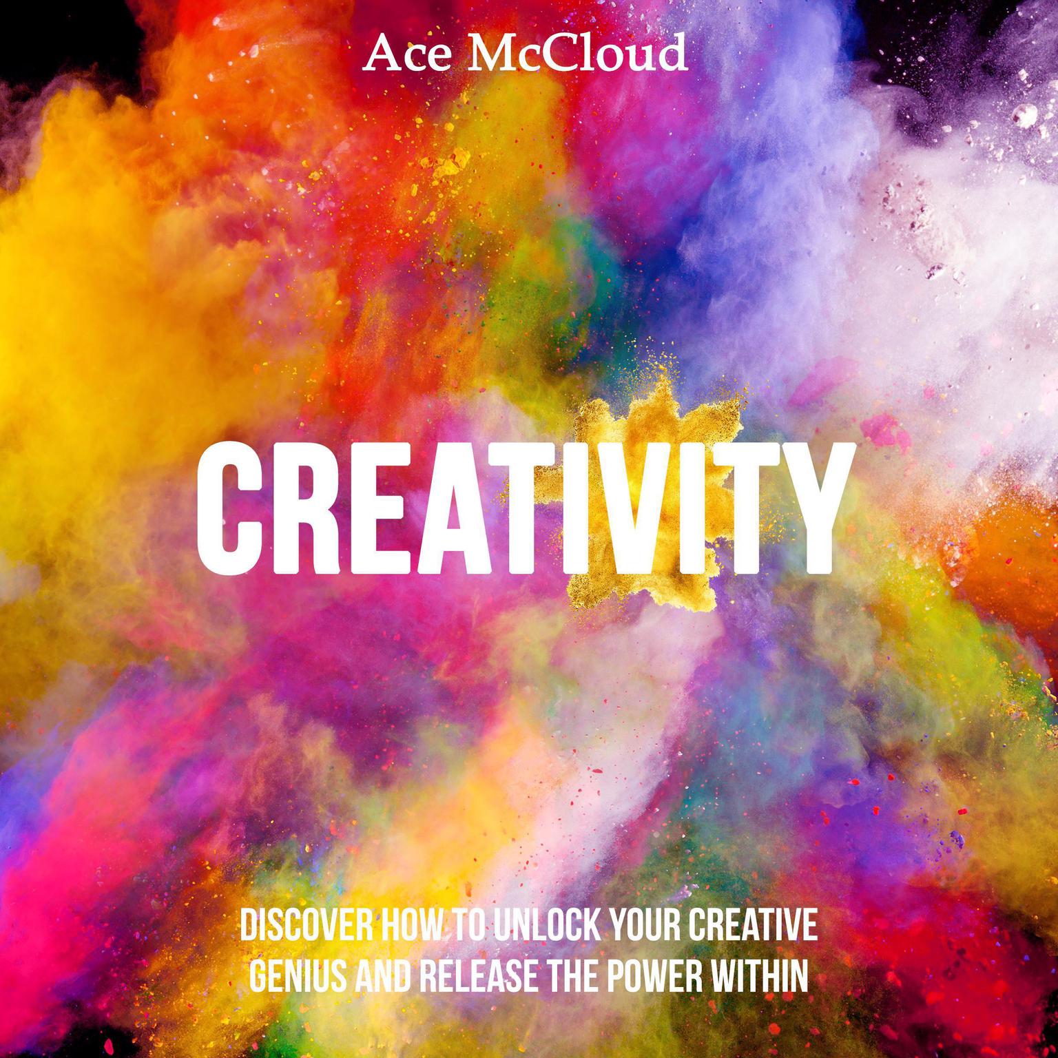 Creativity: Discover How To Unlock Your Creative Genius And Release The Power Within Audiobook, by Ace McCloud