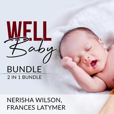 Well Baby Bundle:: 2 in 1 Bundle, Baby Sleep Training and Babies Behavior  Audiobook, by Frances Latymer
