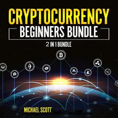 Cryptocurrency Beginners Bundle:: 2 in 1 Bundle, Cryptocurrency For Beginners, Cryptocurrency Trading Strategies  Audiobook, by Michael Scott