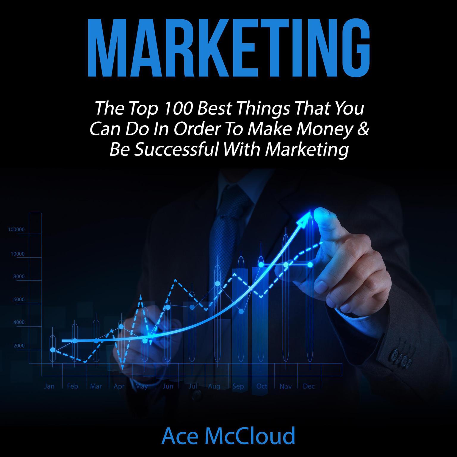 Marketing: The Top 100 Best Things That You Can Do In Order To Make Money & Be Successful With Marketing Audiobook, by Ace McCloud