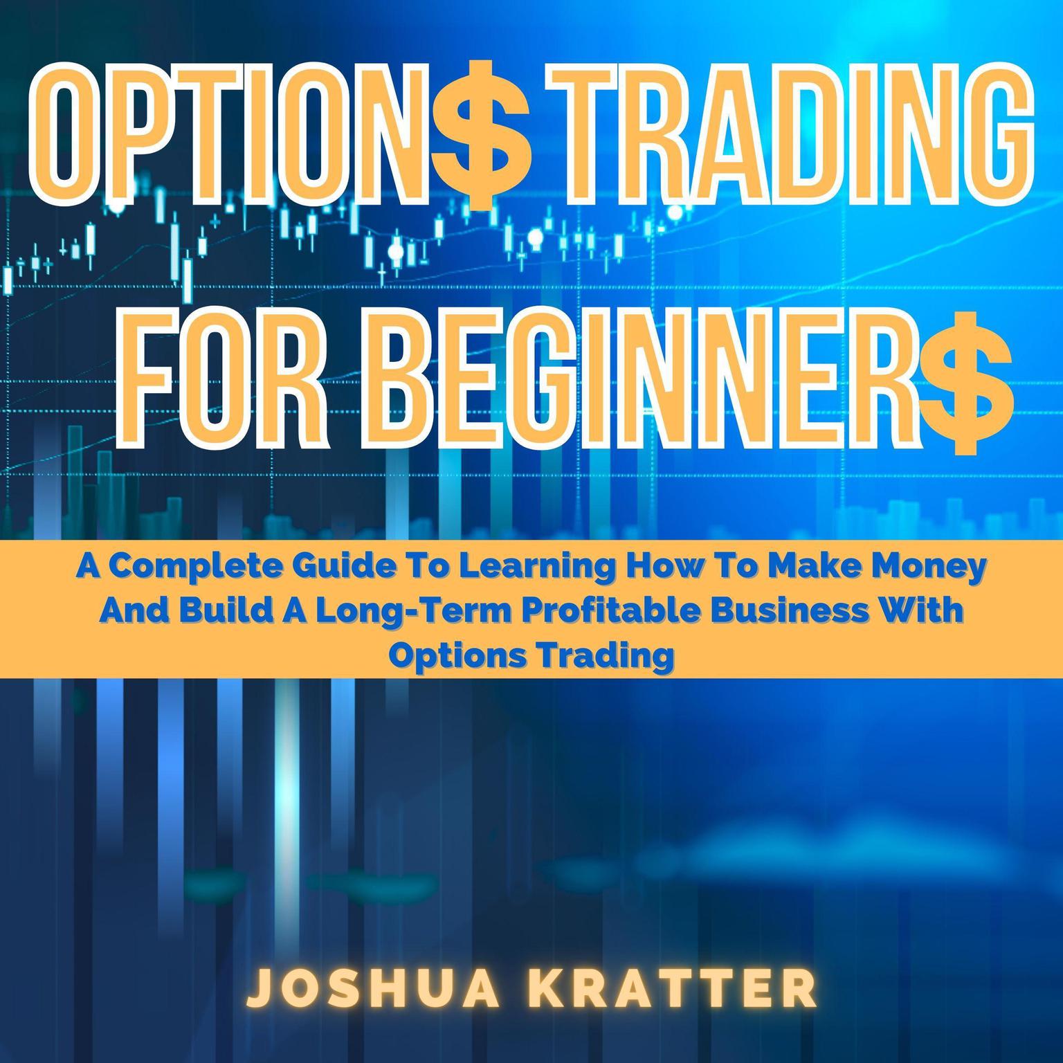 Options Trading For Beginners: A Complete Guide To Learning How To Make Money And Build A Long-Term Profitable Business With Options Trading Audiobook