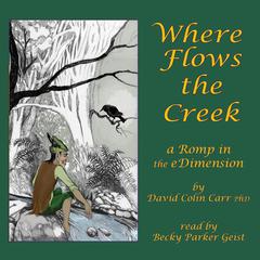 Where Flows the Creek: a Romp in the eDimension Audiobook, by David Colin Carr