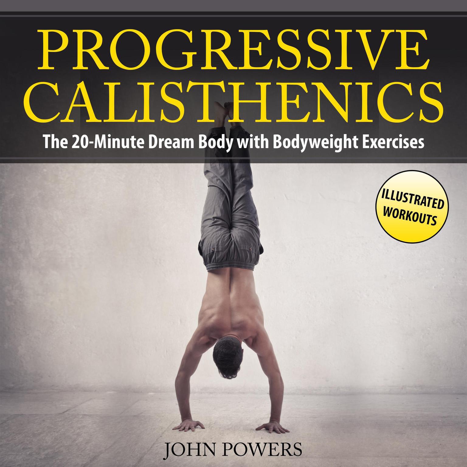 Progressive Calisthenics: The 20-Minute Dream Body with Bodyweight Exercises and Calisthenics Audiobook, by John Powers