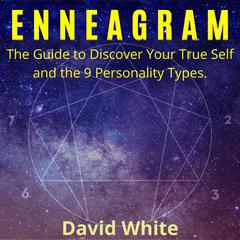 Enneagram: The Guide to Discover Your True Self and the 9 Personality Types. Audiobook, by David White