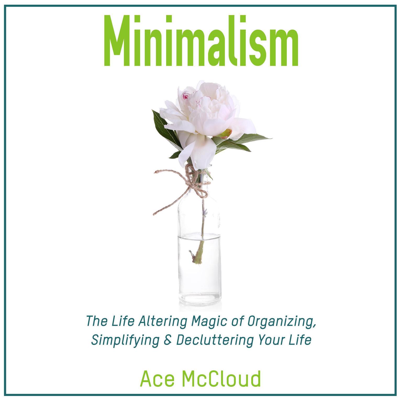 Minimalism: The Life Altering Magic of Organizing, Simplifying & Decluttering Your Life Audiobook, by Ace McCloud
