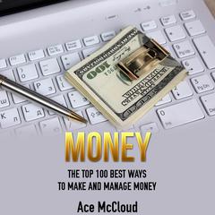Money: The Top 100 Best Ways To Make And Manage Money Audiobook, by Ace McCloud