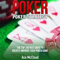 Poker. Poker Strategy: The Top 100 Best Ways To Greatly Improve Your Poker Game Audiobook, by Ace McCloud