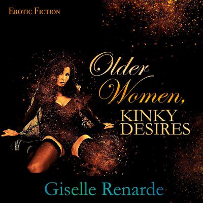 Older Women, Kinky Desires: Erotic Fiction Audiobook, by Giselle Renarde