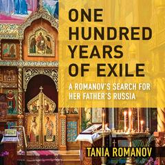 One Hundred Years of Exile: A Romanovs Search for Her Fathers Russia Audiobook, by Tania Romanov