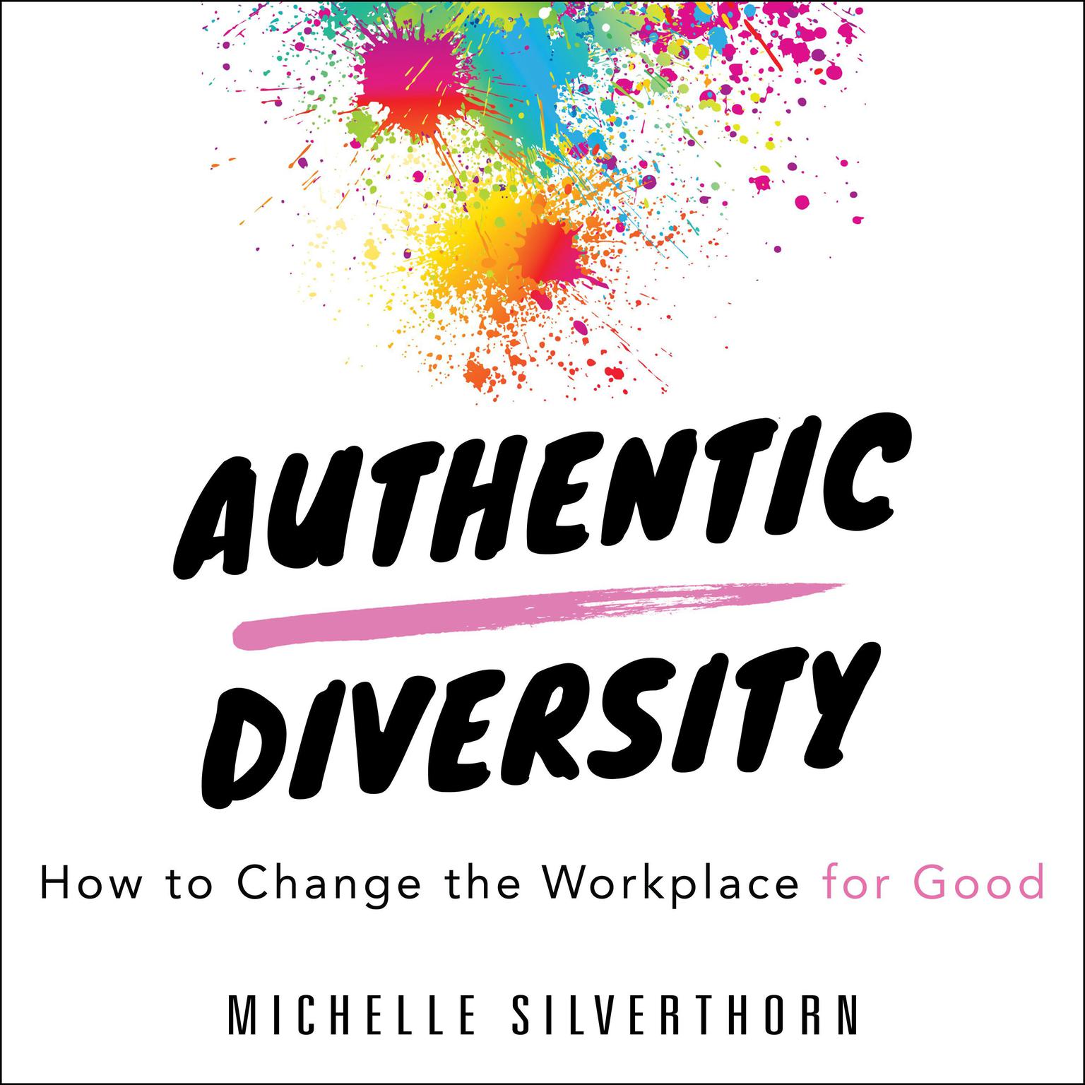 Authentic Diversity: How to Change the Workplace for Good Audiobook, by Michelle Silverthorn