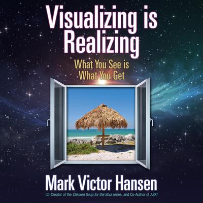 Visualizing is Realizing: What You See is What You Get Audiobook, by Mark Victor Hansen