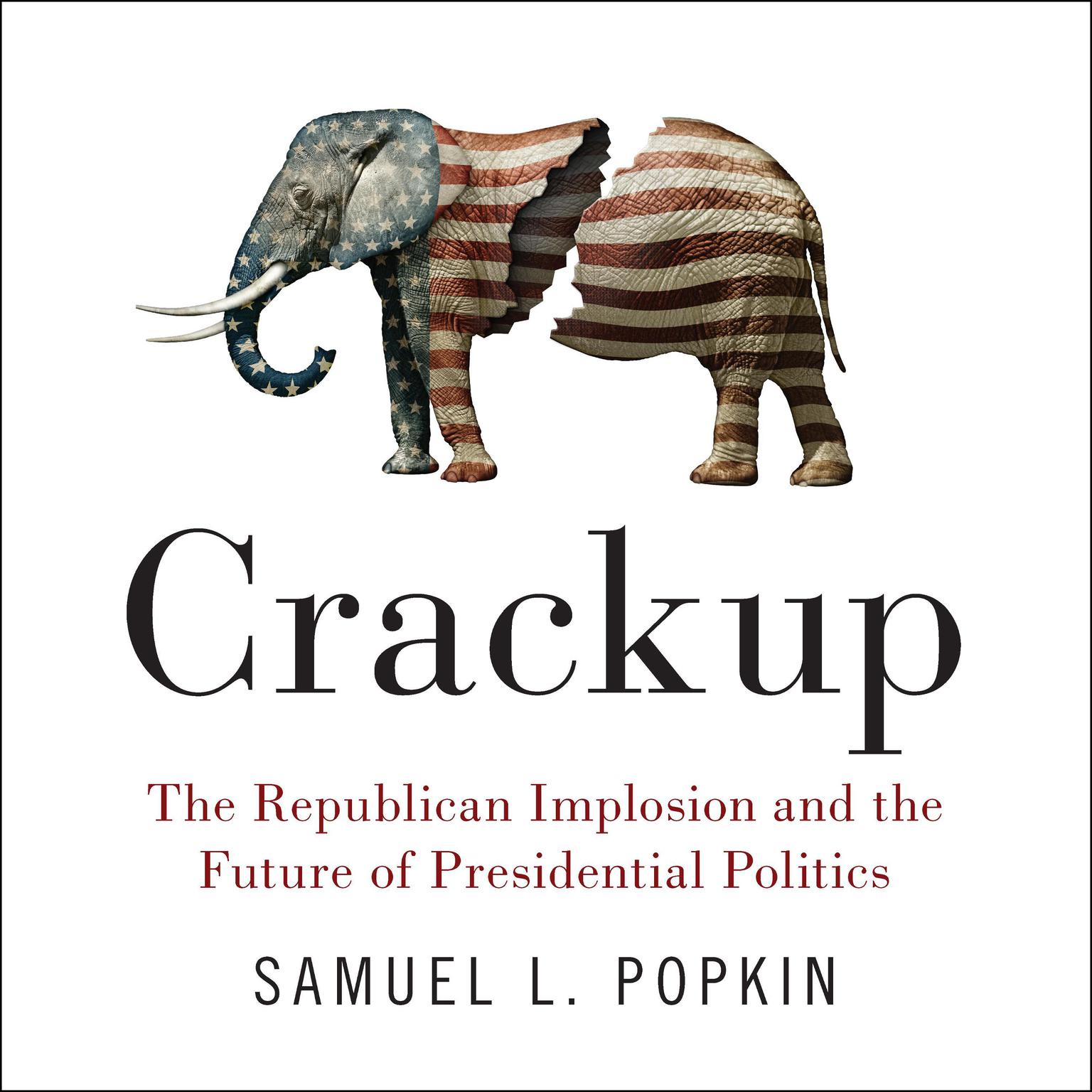 Crackup: The Republican Implosion and the Future of Presidential Politics Audiobook, by Samuel L. Popkin