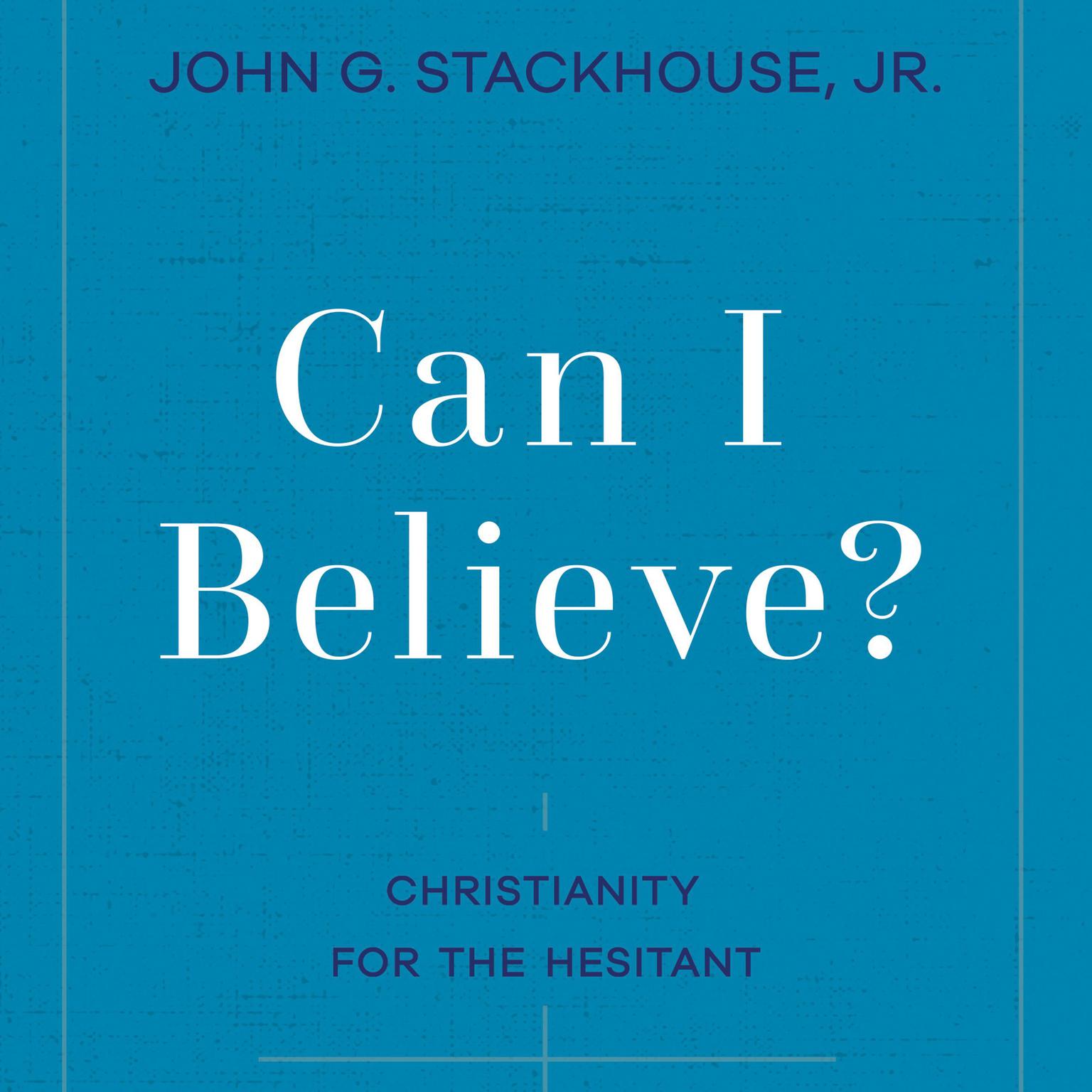 Can I Believe?: Christianity for the Hesitant Audiobook, by John G. Stackhouse