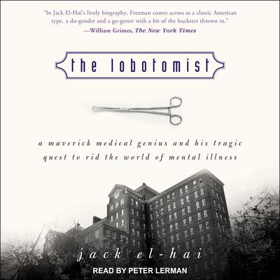 The Lobotomist: A Maverick Medical Genius and His Tragic Quest to Rid the World of Mental Illness Audiobook, by 