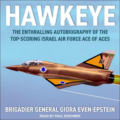 Hawkeye: The Enthralling Autobiography of the Top-Scoring Israel Air Force Ace of Aces Audiobook, by Brigadier General Giora Even-Epstein