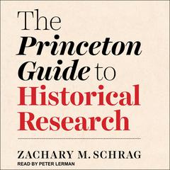 The Princeton Guide to Historical Research Audiobook, by Zachary M. Schrag