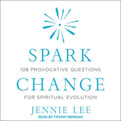 Spark Change: 108 Provocative Questions for Spiritual Evolution Audiobook, by Jennie Lee