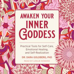 Awaken Your Inner Goddess: Practical Tools for Self-Care, Emotional Healing, and Self-Realization Audiobook, by Dara Goldberg