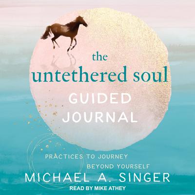 The Untethered Soul Guided Journal: Practices to Journey Beyond Yourself Audiobook, by 