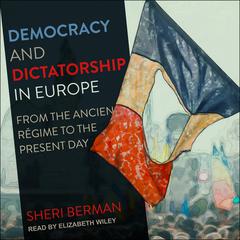 Democracy and Dictatorship in Europe: From the Ancien Régime to the Present Day Audiobook, by Sheri Berman