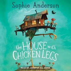 The House With Chicken Legs Audiobook, by Sophie Anderson