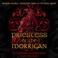 Priestess of The Morrigan: Prayers, Rituals & Devotional Work to the Great Queen Audiobook, by Stephanie Woodfield