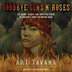 Goodbye, Guns N Roses: The Crime, Beauty, and Amplified Chaos of Americas Most Polarizing Band Audiobook, by Art Tavana