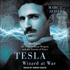 Tesla: Wizard at War:  The Genius, the Particle Beam Weapon, and the Pursuit of Power Audiobook, by 