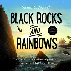 Black Rocks and Rainbows: The True Adventures of Henry Opukahaia, the Hawaiian Boy Who Changed History Audiobook, by Susan C. Riford