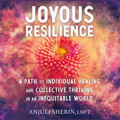 Joyous Resilience: A Path to Individual Healing and Collective Thriving in an Inequitable World Audiobook, by Anjuli Sherin