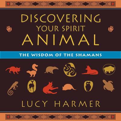 Discovering Your Spirit Animal: The Wisdom of the Shamans Audiobook, by Lucy Harmer