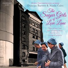 The Sugar Girls of Love Lane: Tales of Love, Loss and Friendship from Tate & Lyles Liverpool Refinery Audiobook, by Duncan Barrett