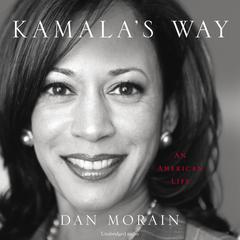 Kamalas Way: An American Life Audiobook, by Dan Morain