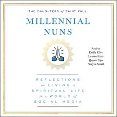 Millennial Nuns: Reflections on Living a Spiritual Life in a World of Social Media Audiobook, by The Daughters of Saint Paul