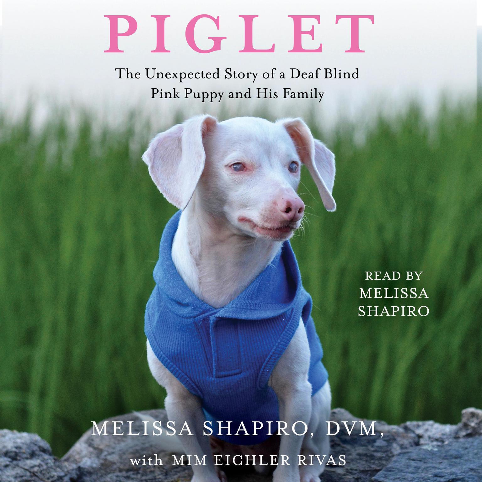 Piglet: The Unexpected Story of a Deaf, Blind, Pink Puppy and His Family Audiobook, by Melissa Shapiro