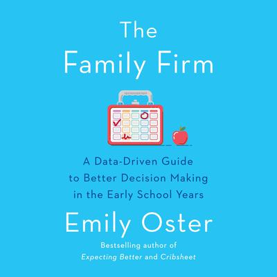 The Family Firm: A Data-Driven Guide to Better Decision Making in the Early School Years Audiobook, by Emily Oster