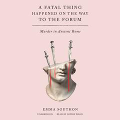 A Fatal Thing Happened on the Way to the Forum: Murder in Ancient Rome Audiobook, by Emma Southon