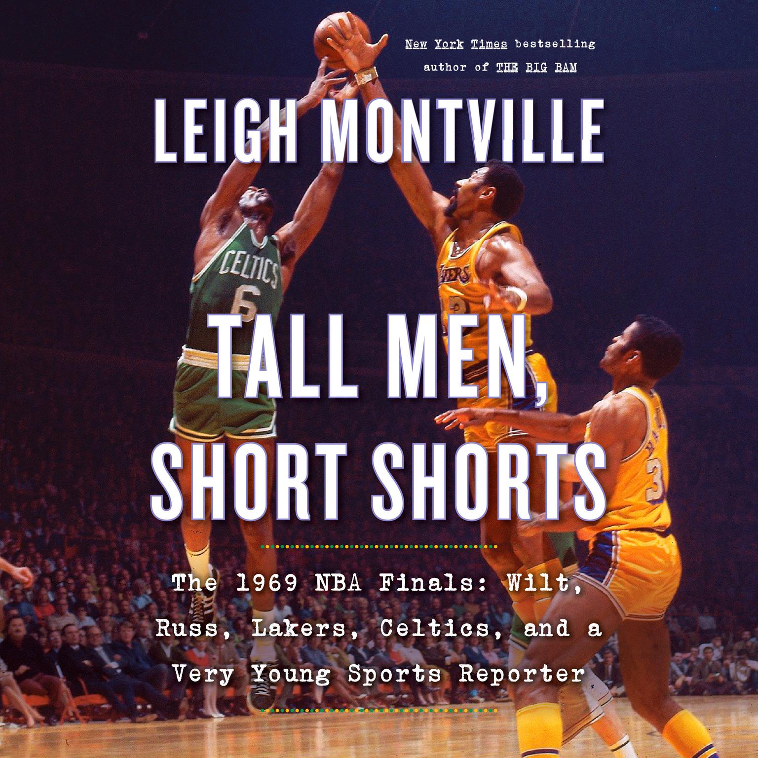 Tall Men, Short Shorts: The 1969 NBA Finals: Wilt, Russ, Lakers, Celtics, and a Very Young Sports Reporter Audiobook, by Leigh Montville